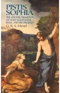 Pistis Sophia: The Gnostic Tradition of Mary Magdalene, Jesus, and His Disciples