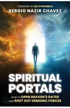 Spiritual Portals: How to Open Heaven's Gates and Shut Out Demonic Forces