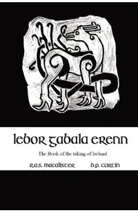 Lebor Gabala Erenn: the book of the taking of Ireland