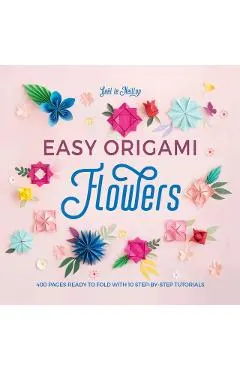 Easy Origami Flowers: 400 Pages Ready to Fold with 10 Step-By-Step Tutorials