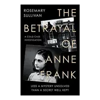 Betrayal of Anne Frank, Rosemary Sullivan