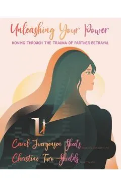 Unleashing Your Power: Moving Through the Trauma of Partner Betrayal