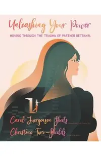 Unleashing Your Power: Moving Through the Trauma of Partner Betrayal