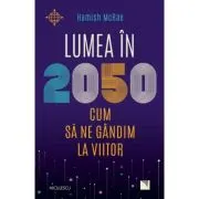 Lumea in 2050. Cum sa ne gandim la viitor