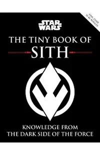 Star Wars: The Tiny Book of Sith (Tiny Book): Knowledge from the Dark Side of the Force