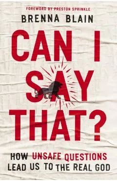 Can I Say That?: How Unsafe Questions Lead Us to the Real God