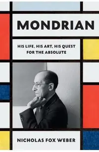 Mondrian: His Life, His Art, His Quest for the Absolute