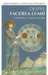 Despre facerea lumii. Cateheze la Cartea Facerii