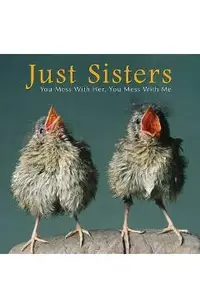 Just Sisters: You Mess with Her, You Mess with Me