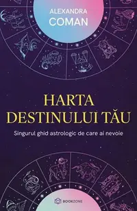 Harta destinului tău. Singurul ghid astrologic de care ai nevoie - Paperback brosat - Alexandra Coman