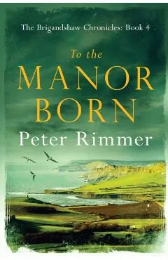 To the Manor Born: The Brigandshaw Chronicles Book 4