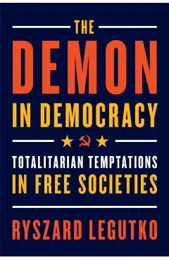 The Demon in Democracy: Totalitarian Temptations in Free Societies