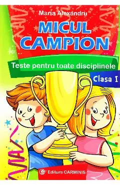 Micul campion. Teste pentru toate disciplinele - Clasa 1