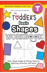 The Toddler's Basic Shapes Workbook: (Ages 3-4) Basic Shape Guides and Tracing, Patterns, Matching, Activities, and More! (Backpack Friendly 6x9 Size)