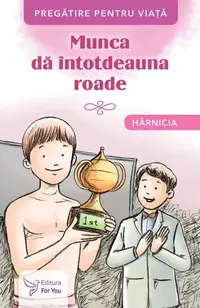 Munca dă întotdeauna roade. Hărnicia - Paperback brosat - ***