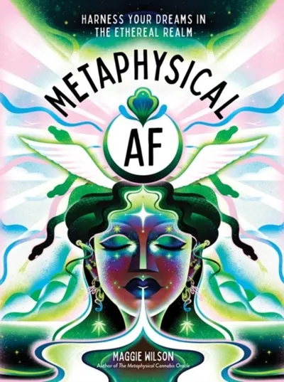 Metaphysical AF : Harness Your Dreams in the Ethereal Realm