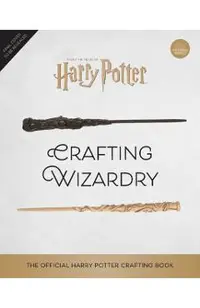 Harry Potter: Crafting Wizardry: The Official Harry Potter Craft Book