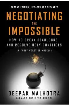 Negotiating the Impossible, Second Edition: How to Break Deadlocks and Resolve Ugly Conflicts (Without Money or Muscle)