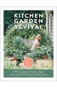 Kitchen Garden Revival: A Modern Guide to Creating a Stylish Small-Scale, Low-Maintenance Edible Garden