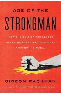 The Age of the Strongman: How the Cult of the Leader Threatens Democracy Around the World