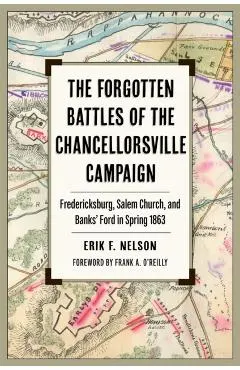 The Forgotten Battles of the Chancellorsville Campaign: Fredericksburg, Salem Church, and Banks' Ford in Spring 1863