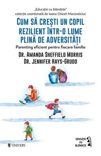 Cum să crești un copil rezilient într-o lume plină de adversități - Paperback brosat - Dr. Amanda Sheffield Morris, Dr. Jennifer Hays-Grudo