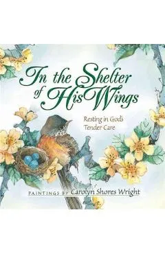 In the Shelter of His Wings: Resting in God's Tender Care