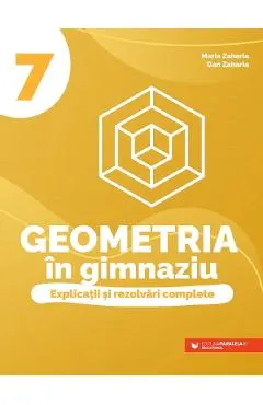 Geometria in gimnaziu. Explicatii si rezolvari complete - Clasa 7