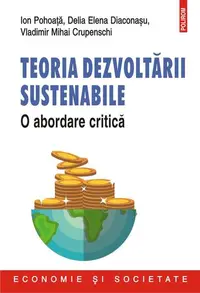 Teoria dezvoltării sustenabile - Paperback brosat - Ion Pohoață, Delia Elena Diaconașu, Vladimir Mihai Crupenschi